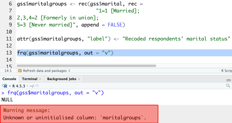 A screenshot shows only the frq(gss$maritalgroups, out = "v") line highlighted and run, without first running the recoding code above it. In the Console, the output is NULL followed by a warning message stating “Unknown or uninitialised column: maritalgroups,” showing that the new variable does not exist yet because the recoding code was not run first.